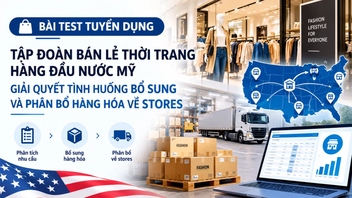 Bài Test Tuyển Dụng Của Tập Đoàn Bán Lẻ Thời Trang Hàng Đầu Nước Mỹ: Giải Quyết Tình Huống Bổ Sung & Phân Bổ Hàng Hoá Về Stores